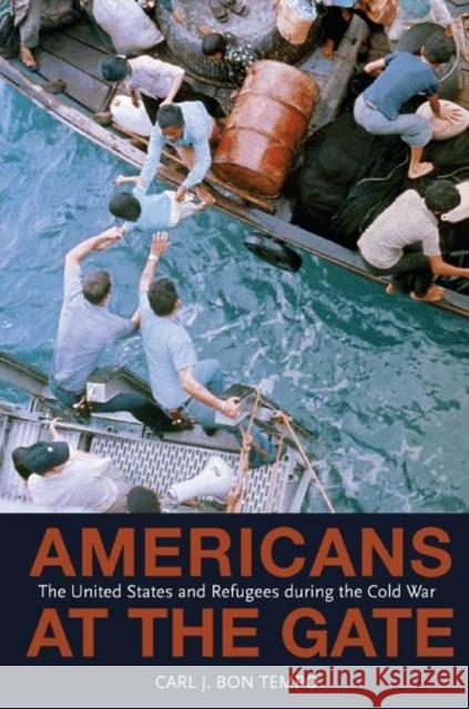 Americans at the Gate: The United States and Refugees During the Cold War Bon Tempo, Carl J. 9780691123325 Princeton University Press