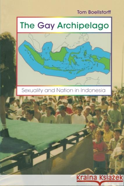 The Gay Archipelago: Sexuality and Nation in Indonesia Boellstorff, Tom 9780691123349