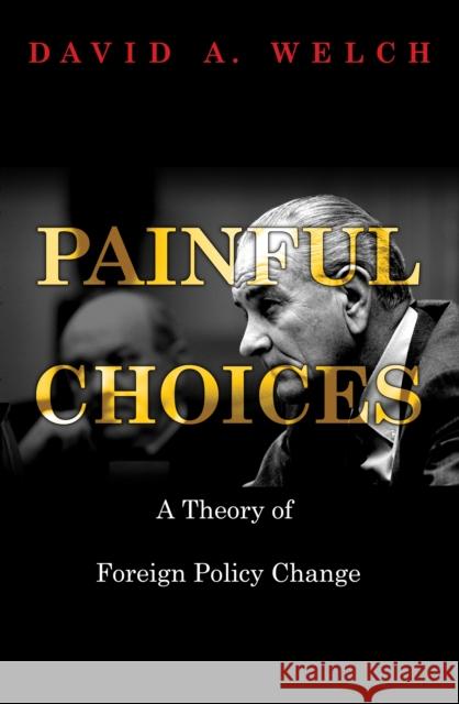 Painful Choices: A Theory of Foreign Policy Change Welch, David a. 9780691123400 Princeton University Press