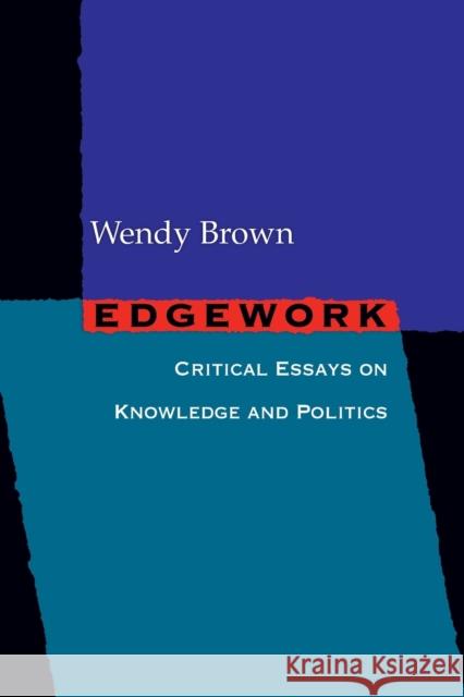 Edgework: Critical Essays on Knowledge and Politics Brown, Wendy 9780691123615