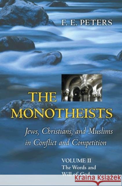 The Monotheists: Jews, Christians, and Muslims in Conflict and Competition, Volume II: The Words and Will of God Peters, Francis Edward 9780691123738 Princeton University Press
