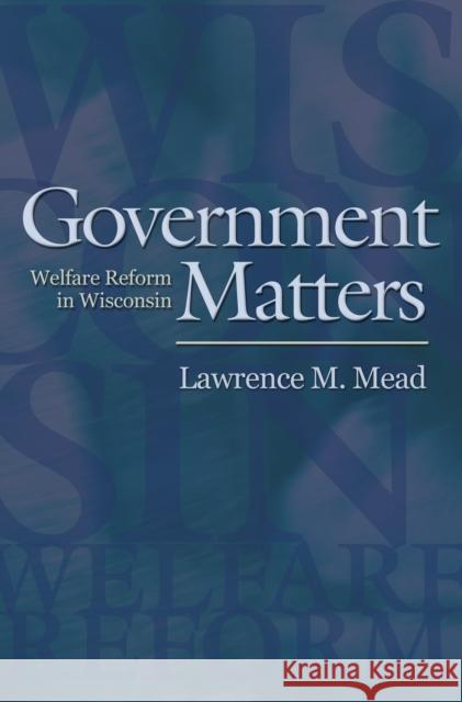 Government Matters: Welfare Reform in Wisconsin Mead, Lawrence M. 9780691123806 Princeton University Press