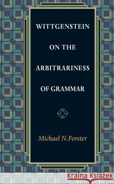Wittgenstein on the Arbitrariness of Grammar Michael N. Forster 9780691123912 Princeton University Press