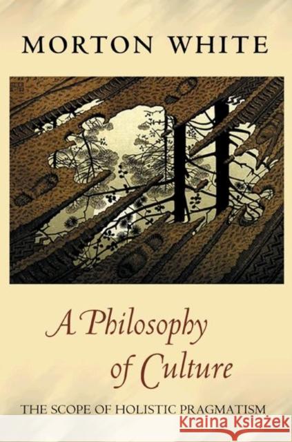 A Philosophy of Culture: The Scope of Holistic Pragmatism White, Morton 9780691123981 Princeton University Press