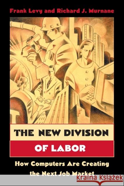 The New Division of Labor: How Computers Are Creating the Next Job Market Levy, Frank 9780691124025 0