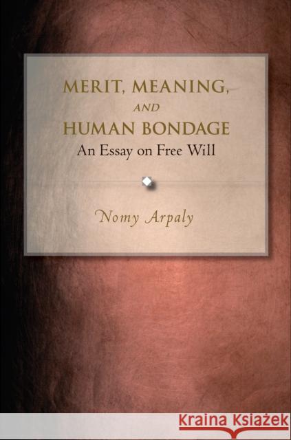 Merit, Meaning, and Human Bondage: An Essay on Free Will Arpaly, Nomy 9780691124339 Princeton University Press