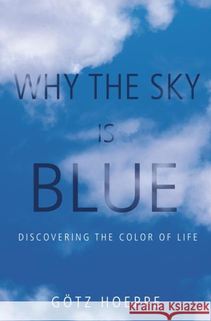 Why the Sky Is Blue: Discovering the Color of Life Hoeppe, Götz 9780691124537 Princeton University Press