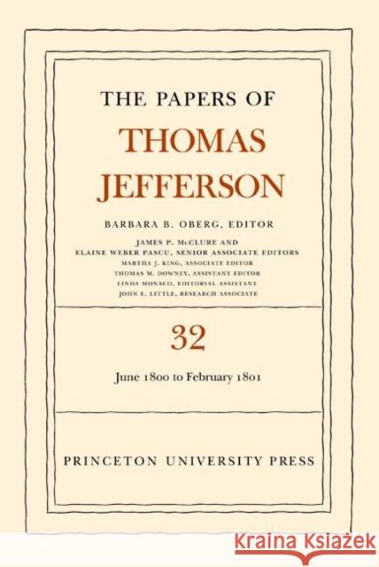 The Papers of Thomas Jefferson, Volume 32: 1 June 1800 to 16 February 1801 Jefferson, Thomas 9780691124896 Princeton University Press