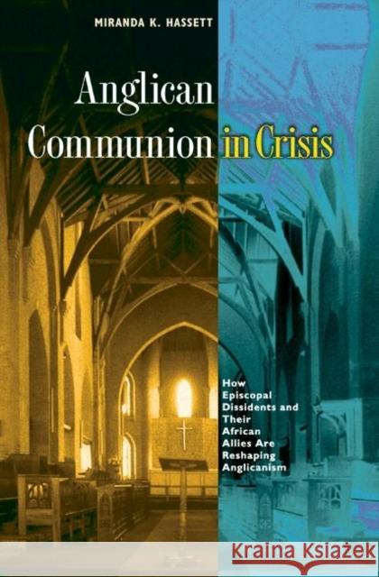 Anglican Communion in Crisis: How Episcopal Dissidents and Their African Allies Are Reshaping Anglicanism Hassett, Miranda K. 9780691125183 Princeton University Press