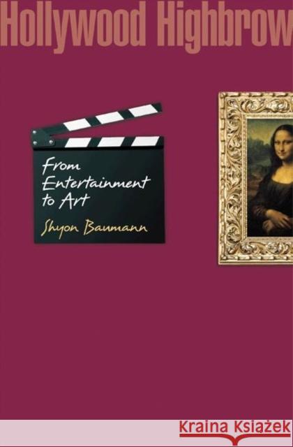 Hollywood Highbrow: From Entertainment to Art Baumann, Shyon 9780691125275