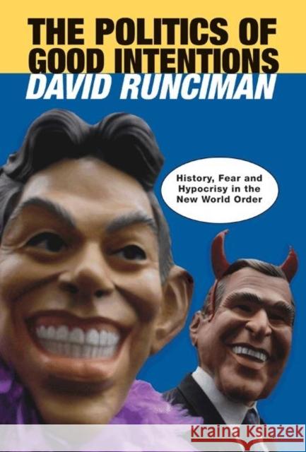 The Politics of Good Intentions: History, Fear and Hypocrisy in the New World Order Runciman, David 9780691125664 0