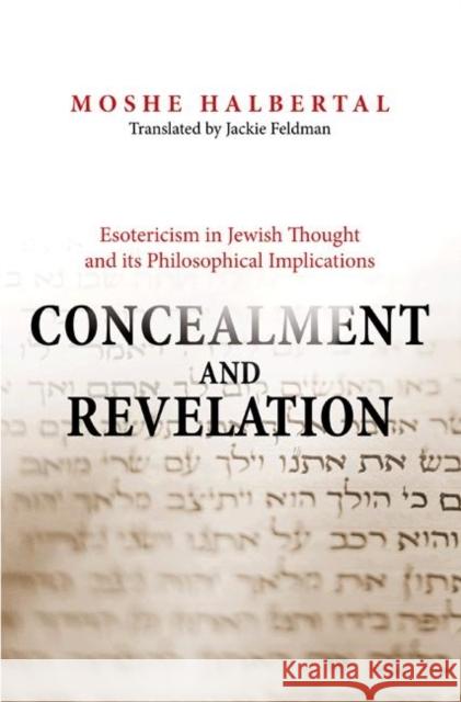 Concealment and Revelation: Esotericism in Jewish Thought and Its Philosophical Implications Halbertal, Moshe 9780691125718 Princeton University Press