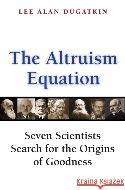 The Altruism Equation: Seven Scientists Search for the Origins of Goodness Dugatkin, Lee Alan 9780691125909 0