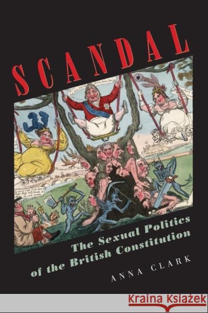 Scandal: The Sexual Politics of the British Constitution Clark, Anna 9780691126012