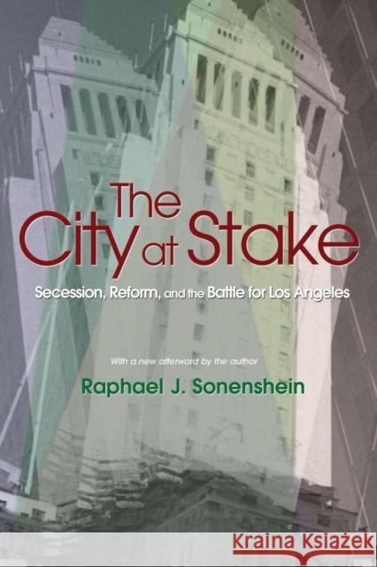 The City at Stake: Secession, Reform, and the Battle for Los Angeles Sonenshein, Raphael J. 9780691126036
