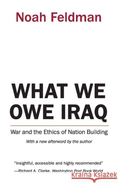 What We Owe Iraq: War and the Ethics of Nation Building Feldman, Noah 9780691126128