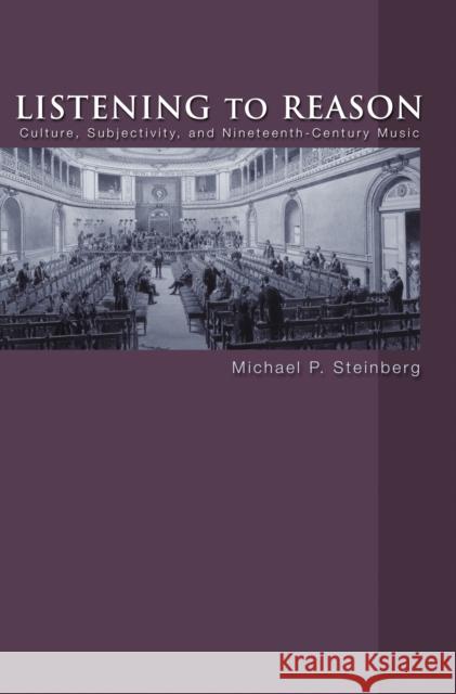 Listening to Reason: Culture, Subjectivity, and Nineteenth-Century Music Steinberg, Michael P. 9780691126166