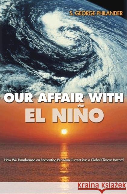 Our Affair with El Niño: How We Transformed an Enchanting Peruvian Current Into a Global Climate Hazard Philander, S. George 9780691126227 Princeton University Press
