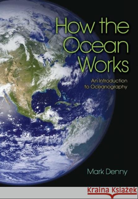 How the Ocean Works: An Introduction to Oceanography Denny, Mark 9780691126470