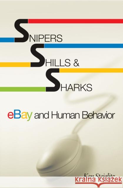 Snipers, Shills, and Sharks: Ebay and Human Behavior Steiglitz, Ken 9780691127132 Princeton University Press