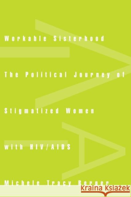 Workable Sisterhood: The Political Journey of Stigmatized Women with Hiv/AIDS Berger, Michele Tracy 9780691127705 Princeton University Press