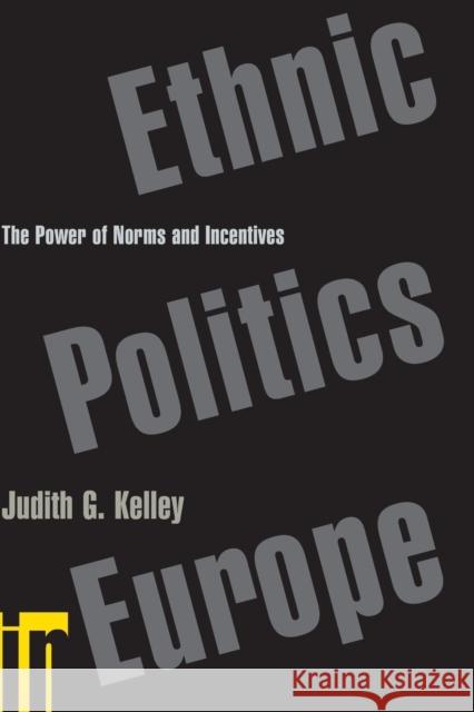 Ethnic Politics in Europe: The Power of Norms and Incentives Kelley, Judith G. 9780691127712