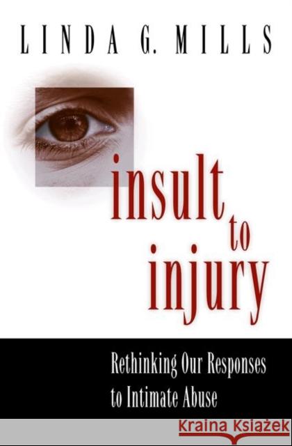 Insult to Injury: Rethinking Our Responses to Intimate Abuse Mills, Linda G. 9780691127729 Princeton University Press