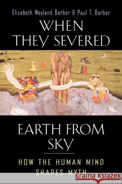 When They Severed Earth from Sky: How the Human Mind Shapes Myth Barber, Elizabeth Wayland 9780691127743 Princeton University Press