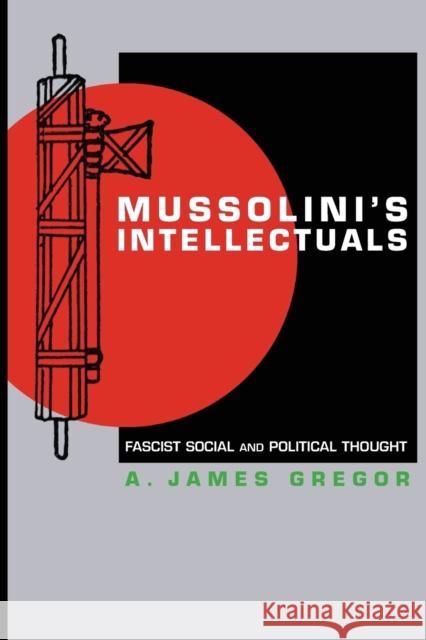 Mussolini's Intellectuals: Fascist Social and Political Thought Gregor, A. James 9780691127903 0