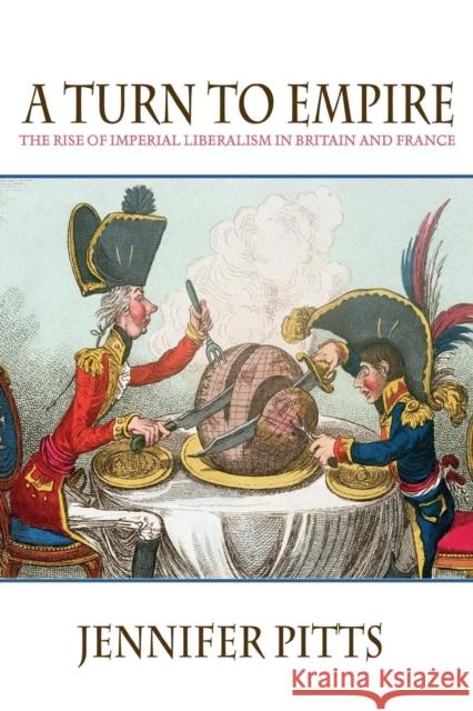 A Turn to Empire: The Rise of Imperial Liberalism in Britain and France Pitts, Jennifer 9780691127910