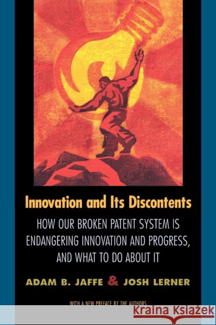Innovation and Its Discontents: How Our Broken Patent System Is Endangering Innovation and Progress, and What to Do about It Jaffe, Adam B. 9780691127941 0