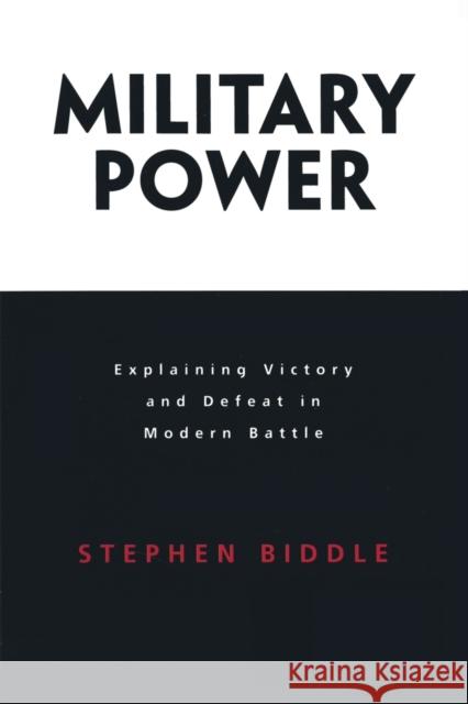 Military Power: Explaining Victory and Defeat in Modern Battle Biddle, Stephen 9780691128023 Princeton University Press