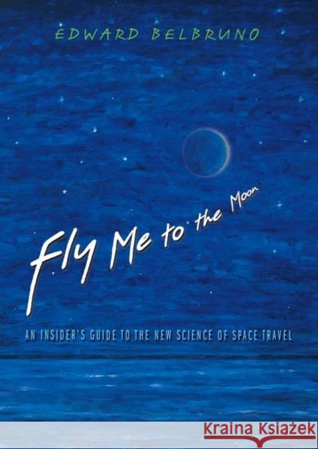 Fly Me to the Moon: An Insider's Guide to the New Science of Space Travel Belbruno, Edward 9780691128221 Princeton University Press