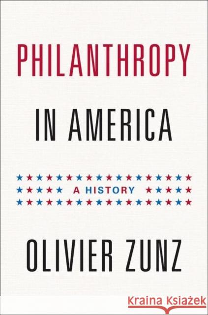 Philanthropy in America: A History Zunz, Olivier 9780691128368