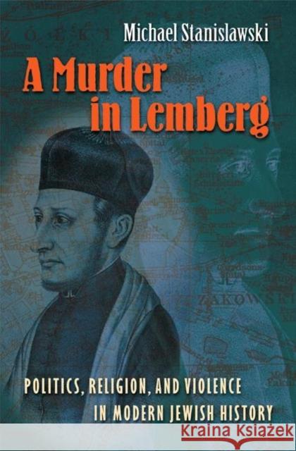 A Murder in Lemberg: Politics, Religion & Violence in Modern Jewish History Stanislawski, Michael 9780691128436