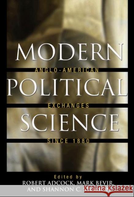 Modern Political Science: Anglo-American Exchanges Since 1880 Adcock, Robert 9780691128740 Princeton University Press