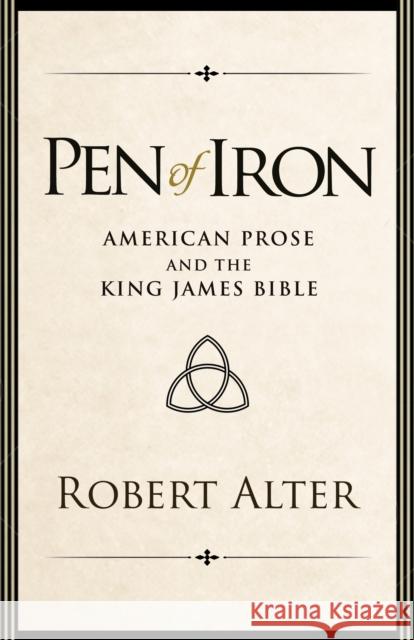 Pen of Iron: American Prose and the King James Bible Alter, Robert 9780691128818 Princeton University Press