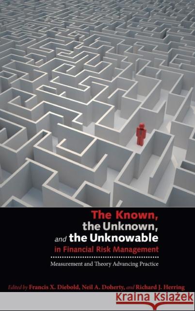 The Known, the Unknown, and the Unknowable in Financial Risk Management: Measurement and Theory Advancing Practice Diebold, Francis X. 9780691128832