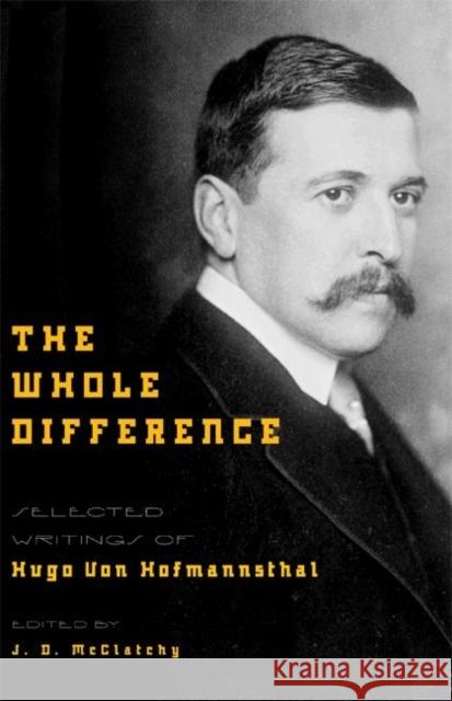 The Whole Difference: Selected Writings of Hugo Von Hofmannsthal Hofmannsthal, Hugo Von 9780691129099 Princeton University Press