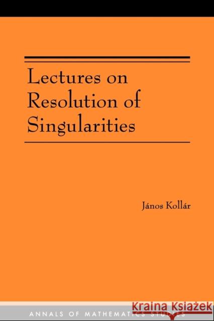 Lectures on Resolution of Singularities (Am-166) Kollár, János 9780691129235 Princeton University Press