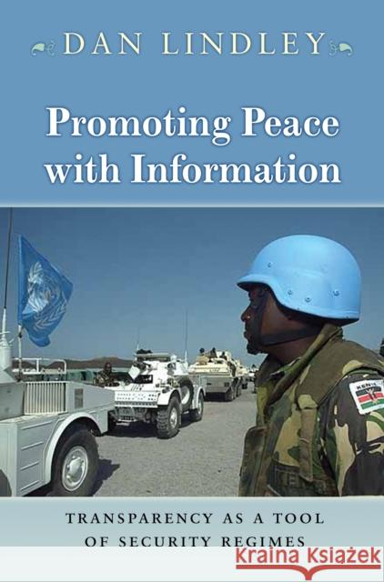 Promoting Peace with Information: Transparency as a Tool of Security Regimes Dan Lindley 9780691129433 Princeton University Press