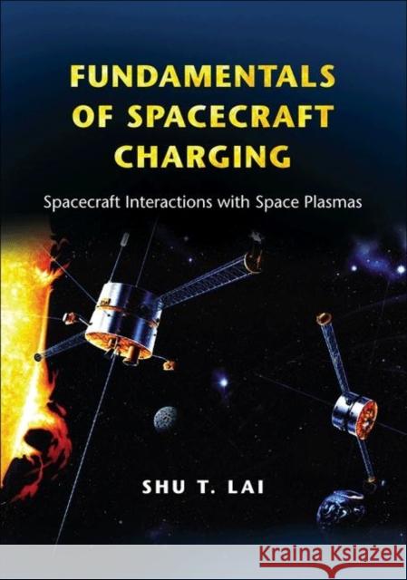 Fundamentals of Spacecraft Charging: Spacecraft Interactions with Space Plasmas Lai, Shu T. 9780691129471 Princeton University Press