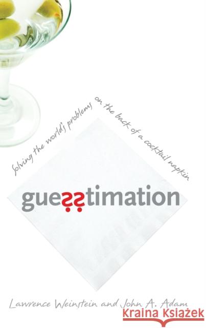 Guesstimation: Solving the World's Problems on the Back of a Cocktail Napkin Weinstein, Lawrence 9780691129495 0