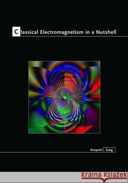 Classical Electromagnetism in a Nutshell  Garg 9780691130187 PRINCETON UNIVERSITY PRESS