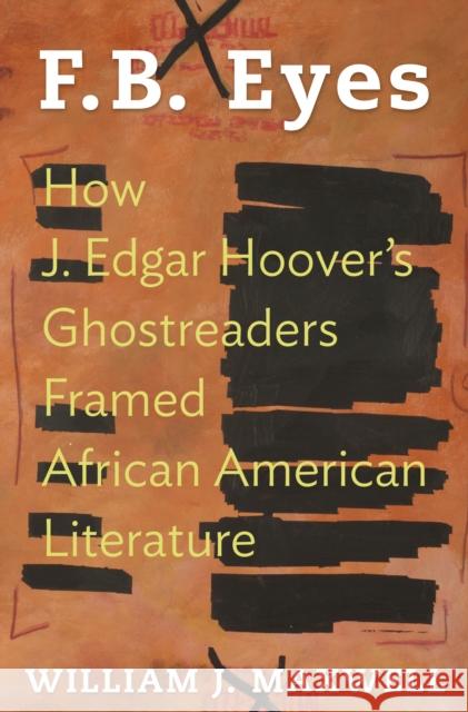 F.B. Eyes: How J. Edgar Hoover's Ghostreaders Framed African American Literature Maxwell, William J. 9780691130200 Princeton University Press