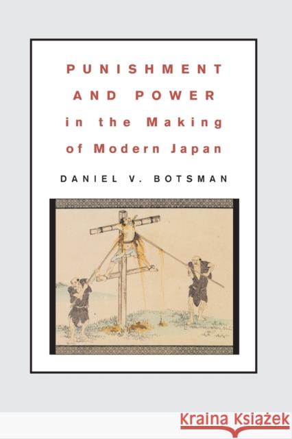 Punishment and Power in the Making of Modern Japan Daniel V. Botsman 9780691130309 Princeton University Press