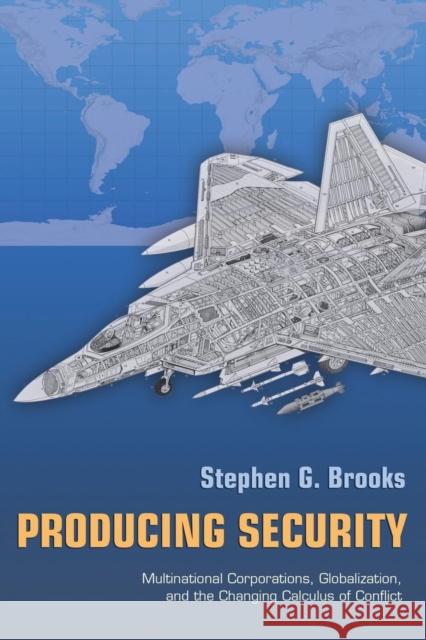 Producing Security: Multinational Corporations, Globalization, and the Changing Calculus of Conflict Brooks, Stephen G. 9780691130316