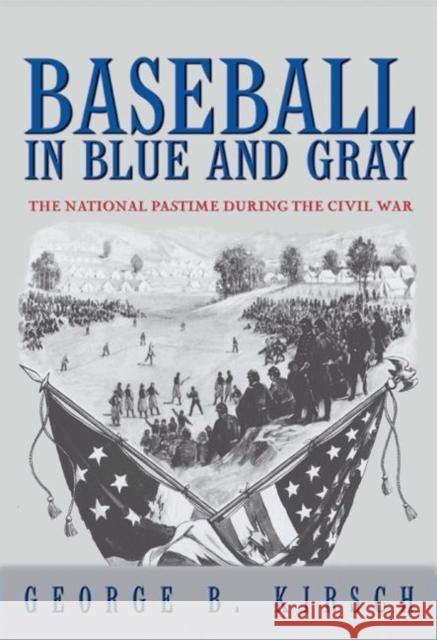 Baseball in Blue and Gray: The National Pastime During the Civil War Kirsch, George B. 9780691130439 Princeton University Press