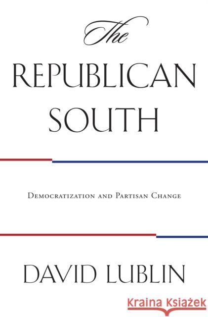 The Republican South: Democratization and Partisan Change Lublin, David 9780691130477 Princeton University Press