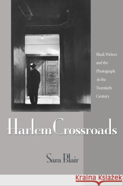 Harlem Crossroads: Black Writers and the Photograph in the Twentieth Century Blair, Sara 9780691130873 Princeton University Press